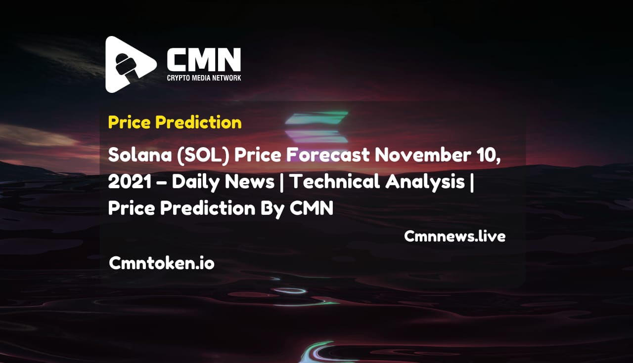 Solana (SOL) Price Forecast November 10, 2021 – Daily News Technical Analysis Price Prediction By CMN